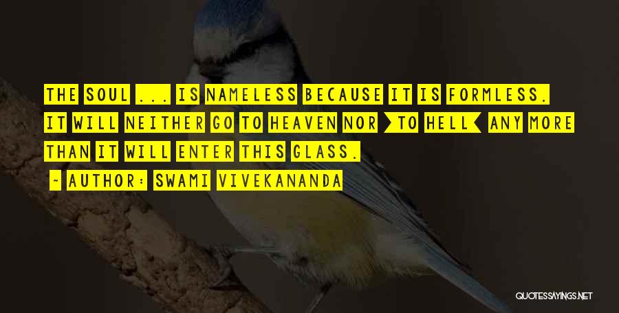 Swami Vivekananda Quotes: The Soul ... Is Nameless Because It Is Formless. It Will Neither Go To Heaven Nor [to Hell] Any More