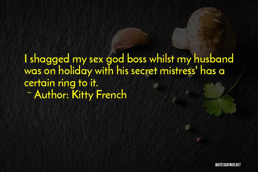 Kitty French Quotes: I Shagged My Sex God Boss Whilst My Husband Was On Holiday With His Secret Mistress' Has A Certain Ring