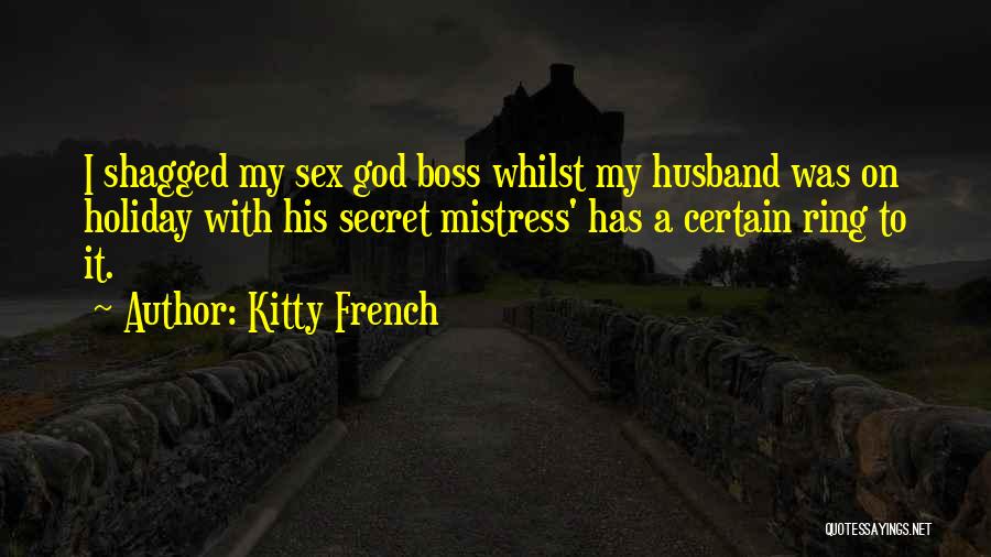 Kitty French Quotes: I Shagged My Sex God Boss Whilst My Husband Was On Holiday With His Secret Mistress' Has A Certain Ring