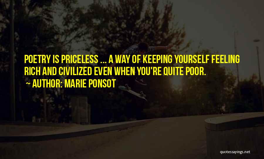 Marie Ponsot Quotes: Poetry Is Priceless ... A Way Of Keeping Yourself Feeling Rich And Civilized Even When You're Quite Poor.