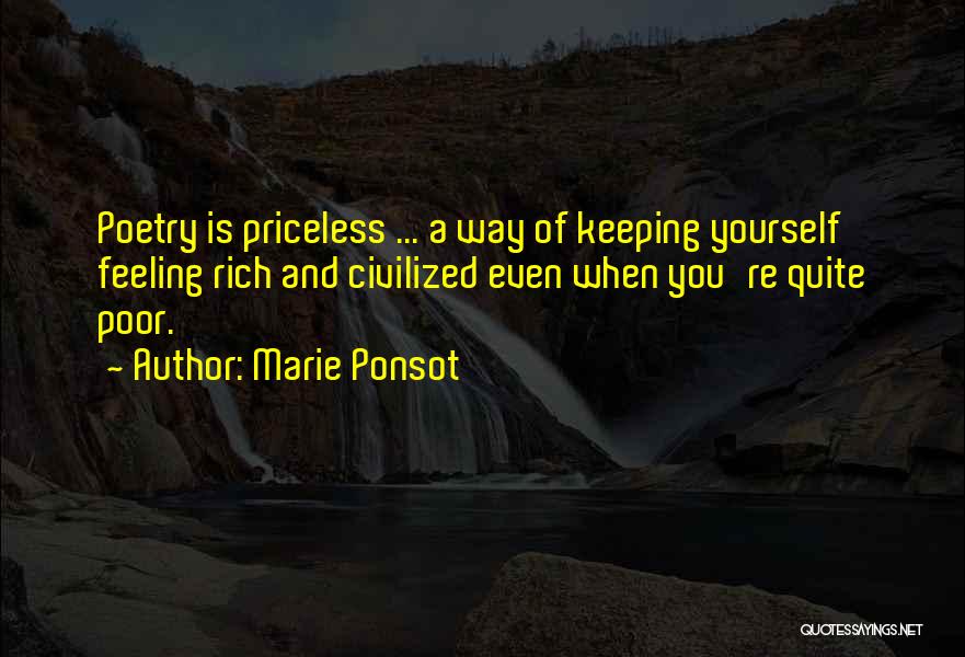 Marie Ponsot Quotes: Poetry Is Priceless ... A Way Of Keeping Yourself Feeling Rich And Civilized Even When You're Quite Poor.