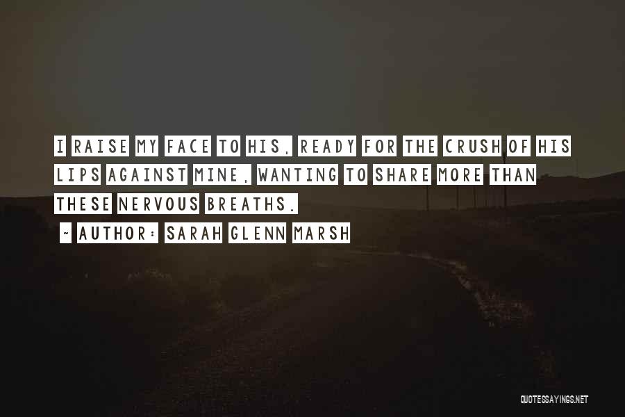 Sarah Glenn Marsh Quotes: I Raise My Face To His, Ready For The Crush Of His Lips Against Mine, Wanting To Share More Than
