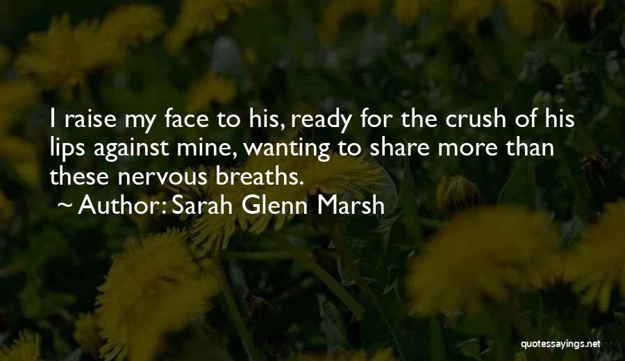 Sarah Glenn Marsh Quotes: I Raise My Face To His, Ready For The Crush Of His Lips Against Mine, Wanting To Share More Than