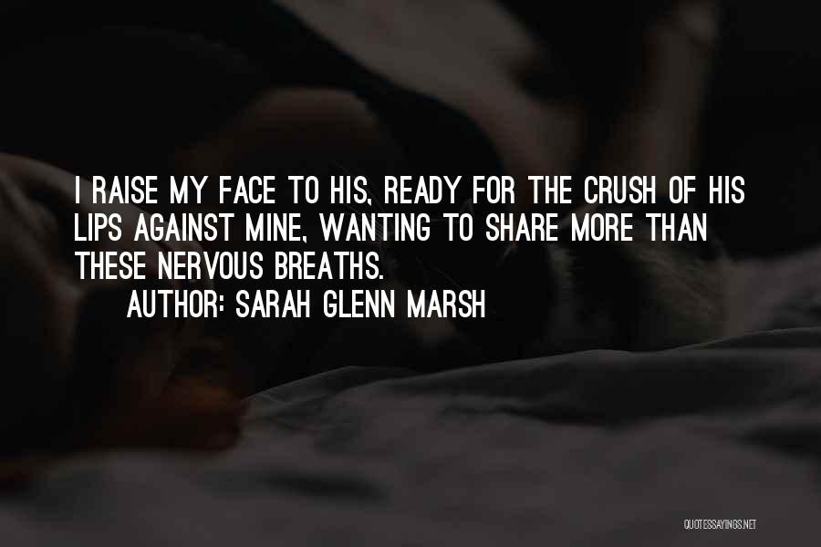 Sarah Glenn Marsh Quotes: I Raise My Face To His, Ready For The Crush Of His Lips Against Mine, Wanting To Share More Than