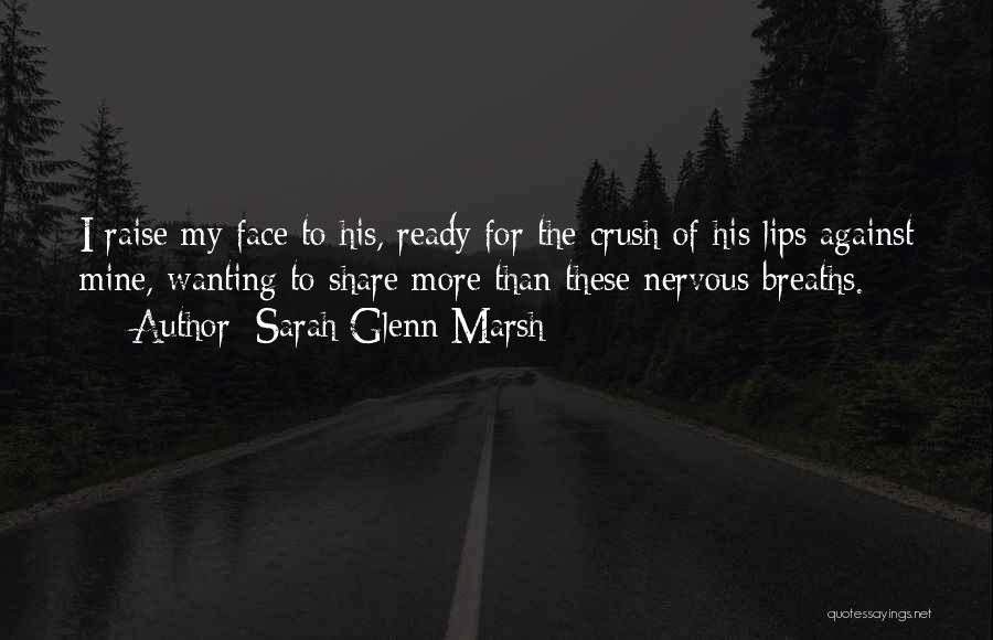 Sarah Glenn Marsh Quotes: I Raise My Face To His, Ready For The Crush Of His Lips Against Mine, Wanting To Share More Than
