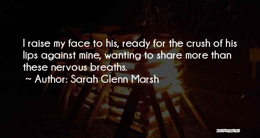 Sarah Glenn Marsh Quotes: I Raise My Face To His, Ready For The Crush Of His Lips Against Mine, Wanting To Share More Than