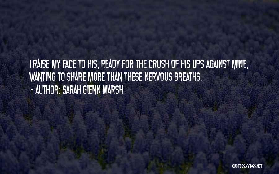 Sarah Glenn Marsh Quotes: I Raise My Face To His, Ready For The Crush Of His Lips Against Mine, Wanting To Share More Than
