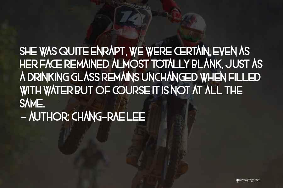 Chang-rae Lee Quotes: She Was Quite Enrapt, We Were Certain, Even As Her Face Remained Almost Totally Blank, Just As A Drinking Glass