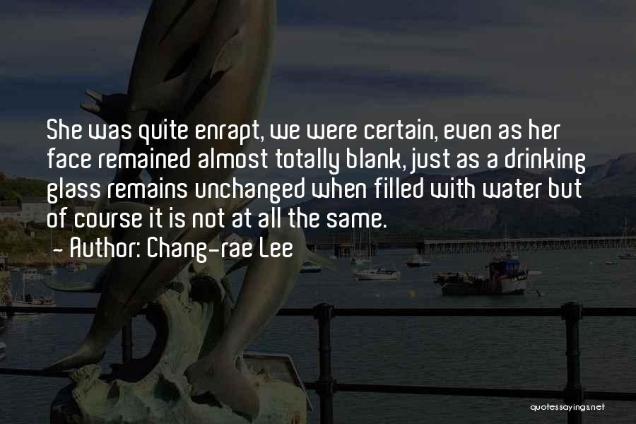Chang-rae Lee Quotes: She Was Quite Enrapt, We Were Certain, Even As Her Face Remained Almost Totally Blank, Just As A Drinking Glass