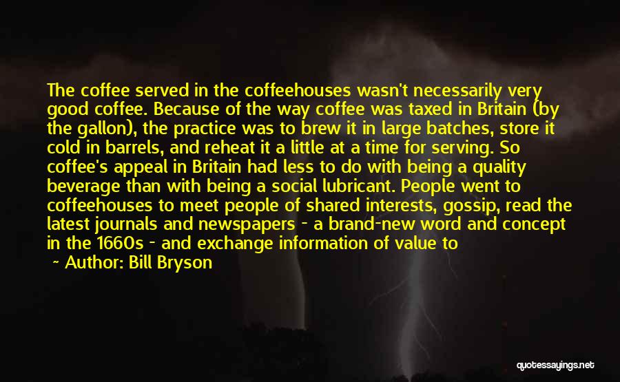 Bill Bryson Quotes: The Coffee Served In The Coffeehouses Wasn't Necessarily Very Good Coffee. Because Of The Way Coffee Was Taxed In Britain