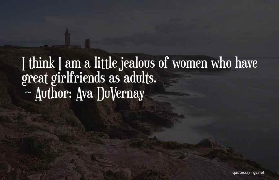 Ava DuVernay Quotes: I Think I Am A Little Jealous Of Women Who Have Great Girlfriends As Adults.