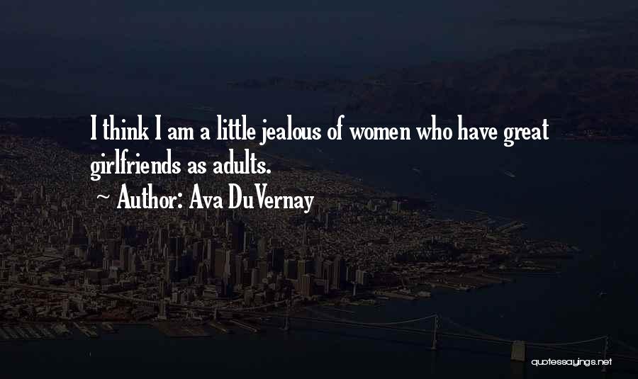 Ava DuVernay Quotes: I Think I Am A Little Jealous Of Women Who Have Great Girlfriends As Adults.