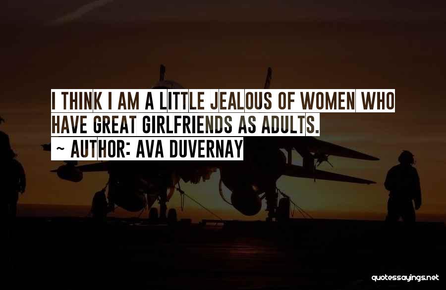 Ava DuVernay Quotes: I Think I Am A Little Jealous Of Women Who Have Great Girlfriends As Adults.