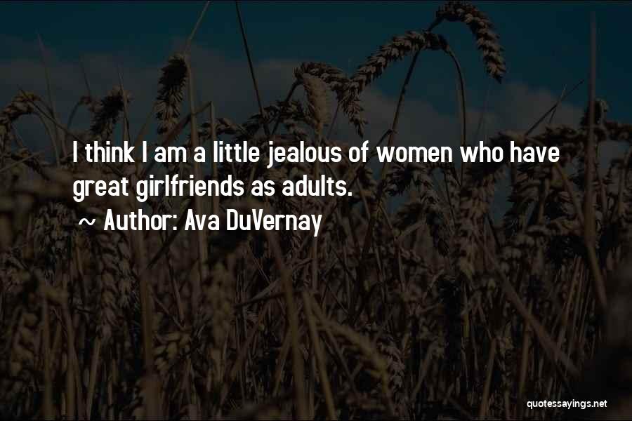 Ava DuVernay Quotes: I Think I Am A Little Jealous Of Women Who Have Great Girlfriends As Adults.