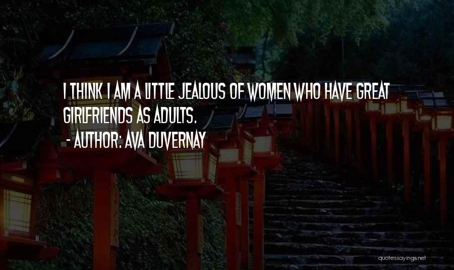 Ava DuVernay Quotes: I Think I Am A Little Jealous Of Women Who Have Great Girlfriends As Adults.