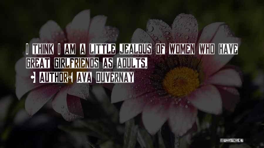 Ava DuVernay Quotes: I Think I Am A Little Jealous Of Women Who Have Great Girlfriends As Adults.