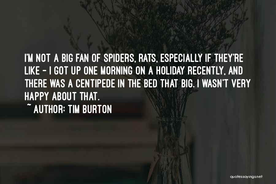 Tim Burton Quotes: I'm Not A Big Fan Of Spiders, Rats, Especially If They're Like - I Got Up One Morning On A