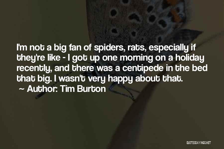 Tim Burton Quotes: I'm Not A Big Fan Of Spiders, Rats, Especially If They're Like - I Got Up One Morning On A