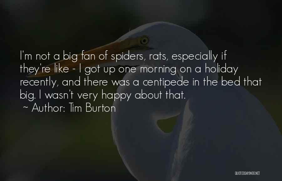 Tim Burton Quotes: I'm Not A Big Fan Of Spiders, Rats, Especially If They're Like - I Got Up One Morning On A