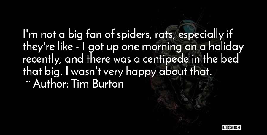 Tim Burton Quotes: I'm Not A Big Fan Of Spiders, Rats, Especially If They're Like - I Got Up One Morning On A