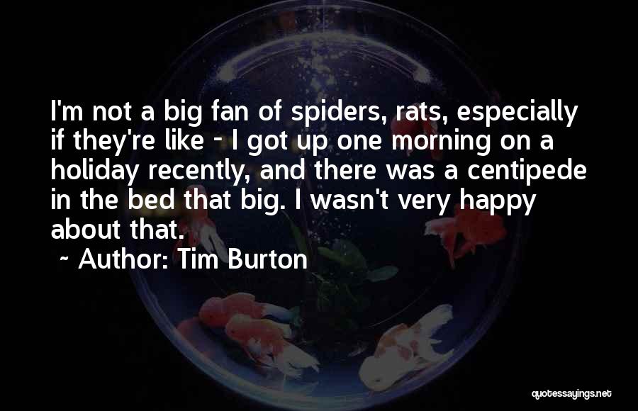 Tim Burton Quotes: I'm Not A Big Fan Of Spiders, Rats, Especially If They're Like - I Got Up One Morning On A
