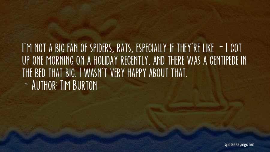 Tim Burton Quotes: I'm Not A Big Fan Of Spiders, Rats, Especially If They're Like - I Got Up One Morning On A