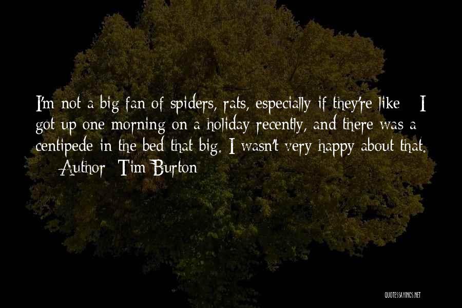Tim Burton Quotes: I'm Not A Big Fan Of Spiders, Rats, Especially If They're Like - I Got Up One Morning On A