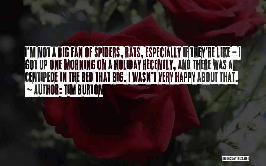 Tim Burton Quotes: I'm Not A Big Fan Of Spiders, Rats, Especially If They're Like - I Got Up One Morning On A