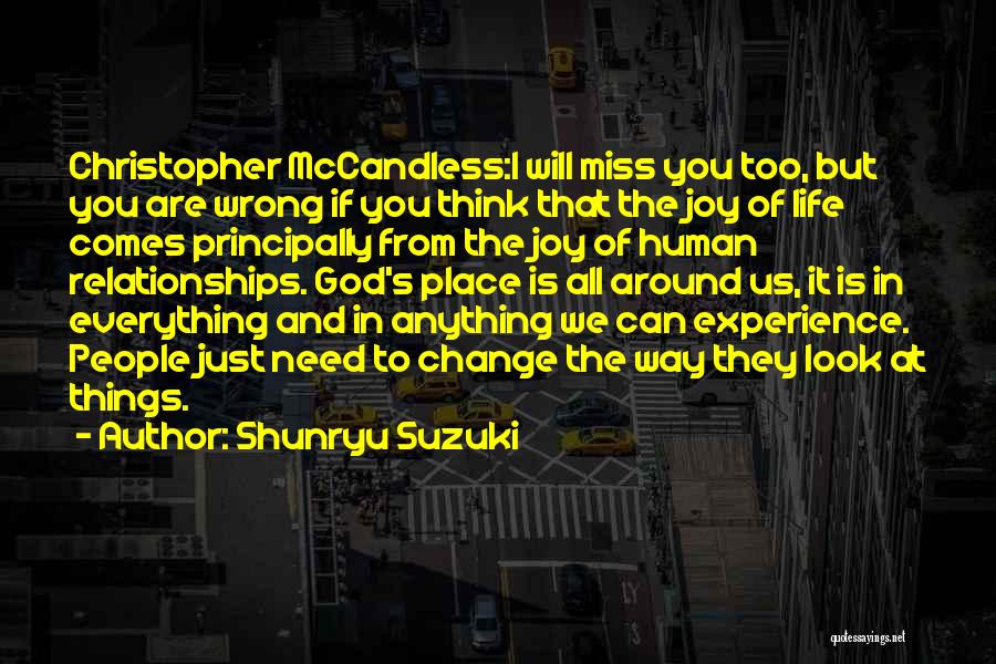Shunryu Suzuki Quotes: Christopher Mccandless:i Will Miss You Too, But You Are Wrong If You Think That The Joy Of Life Comes Principally