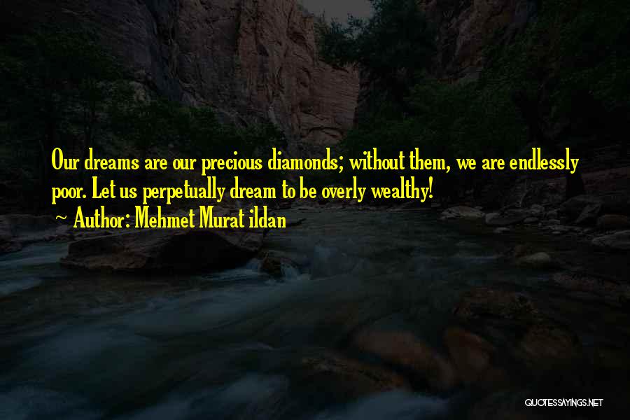 Mehmet Murat Ildan Quotes: Our Dreams Are Our Precious Diamonds; Without Them, We Are Endlessly Poor. Let Us Perpetually Dream To Be Overly Wealthy!