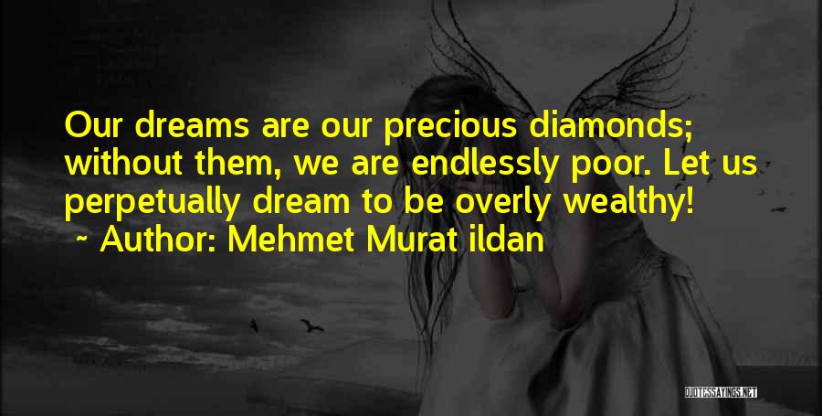 Mehmet Murat Ildan Quotes: Our Dreams Are Our Precious Diamonds; Without Them, We Are Endlessly Poor. Let Us Perpetually Dream To Be Overly Wealthy!