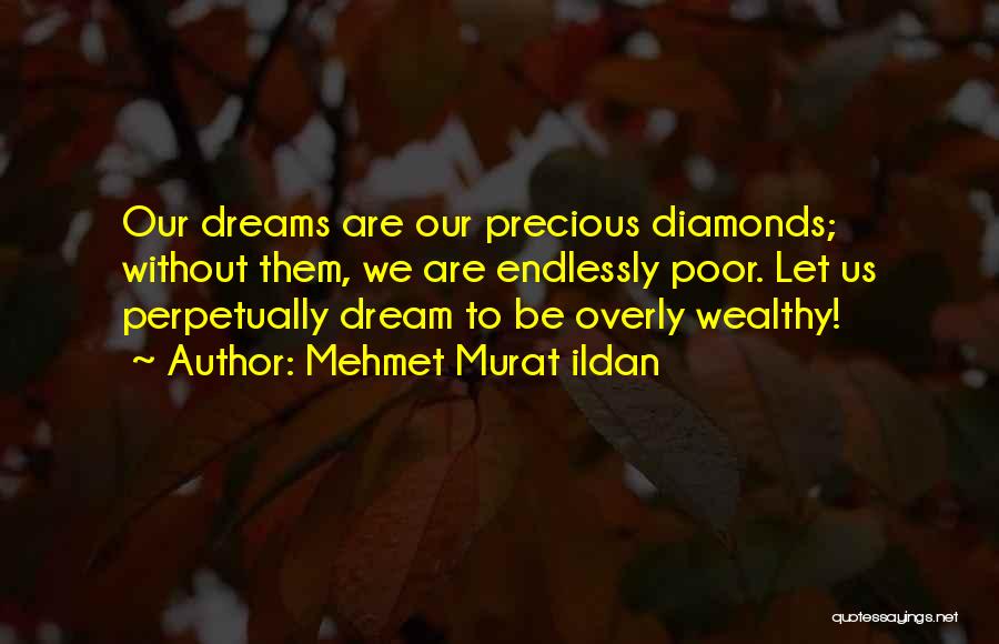 Mehmet Murat Ildan Quotes: Our Dreams Are Our Precious Diamonds; Without Them, We Are Endlessly Poor. Let Us Perpetually Dream To Be Overly Wealthy!