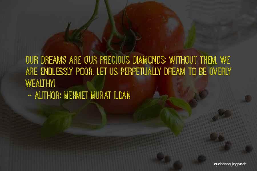 Mehmet Murat Ildan Quotes: Our Dreams Are Our Precious Diamonds; Without Them, We Are Endlessly Poor. Let Us Perpetually Dream To Be Overly Wealthy!