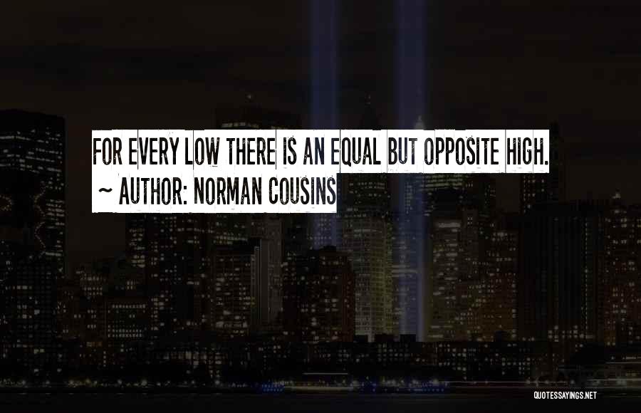 Norman Cousins Quotes: For Every Low There Is An Equal But Opposite High.