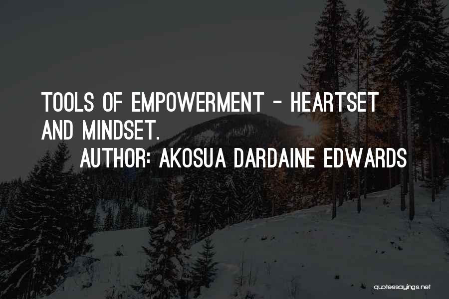 Akosua Dardaine Edwards Quotes: Tools Of Empowerment - Heartset And Mindset.