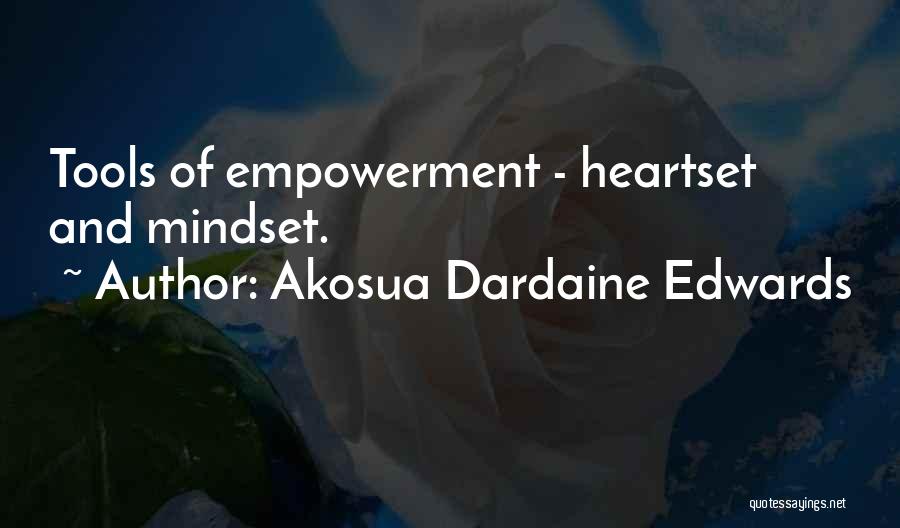 Akosua Dardaine Edwards Quotes: Tools Of Empowerment - Heartset And Mindset.