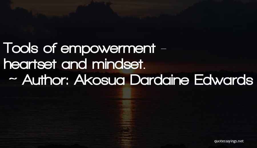 Akosua Dardaine Edwards Quotes: Tools Of Empowerment - Heartset And Mindset.