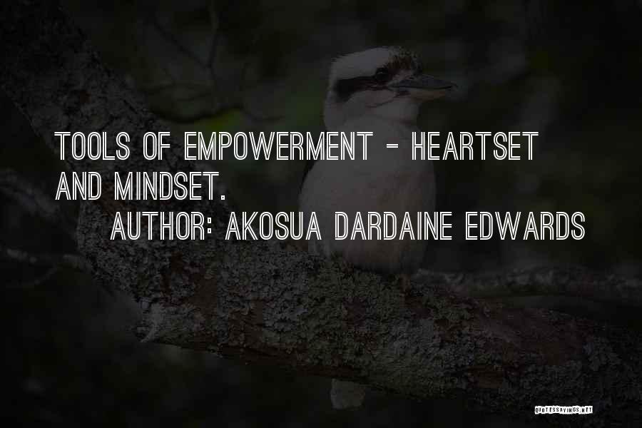 Akosua Dardaine Edwards Quotes: Tools Of Empowerment - Heartset And Mindset.