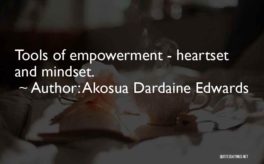 Akosua Dardaine Edwards Quotes: Tools Of Empowerment - Heartset And Mindset.