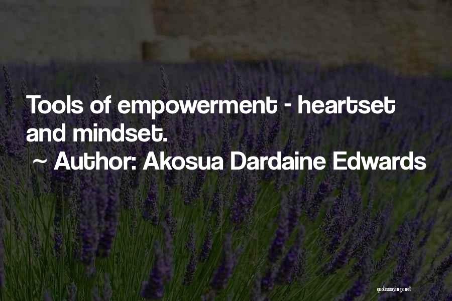 Akosua Dardaine Edwards Quotes: Tools Of Empowerment - Heartset And Mindset.