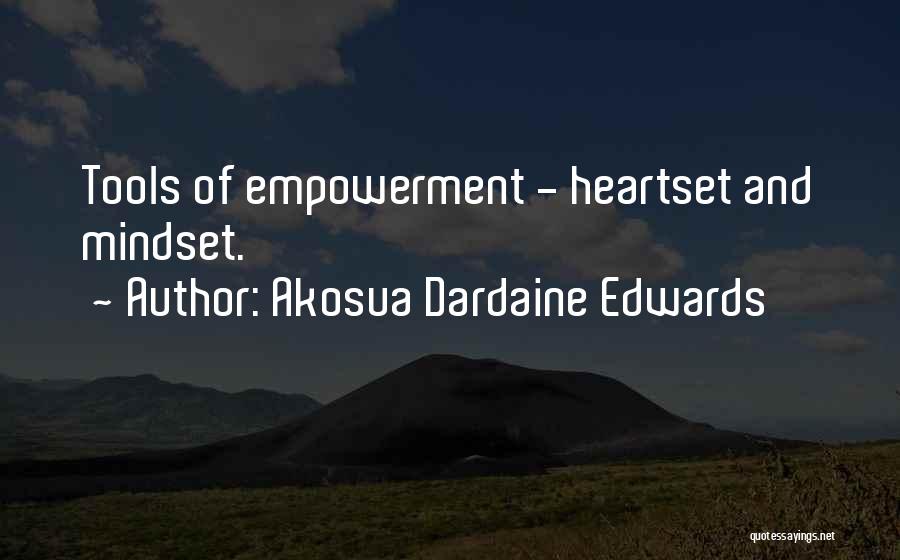 Akosua Dardaine Edwards Quotes: Tools Of Empowerment - Heartset And Mindset.