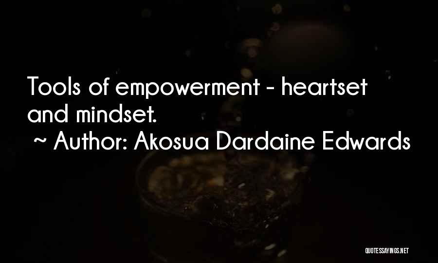 Akosua Dardaine Edwards Quotes: Tools Of Empowerment - Heartset And Mindset.