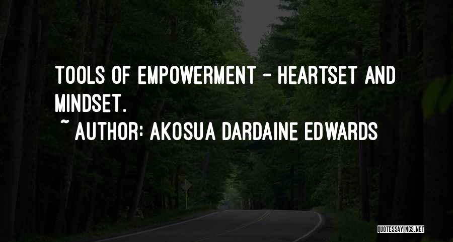 Akosua Dardaine Edwards Quotes: Tools Of Empowerment - Heartset And Mindset.