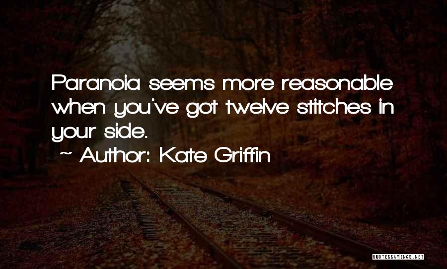 Kate Griffin Quotes: Paranoia Seems More Reasonable When You've Got Twelve Stitches In Your Side.