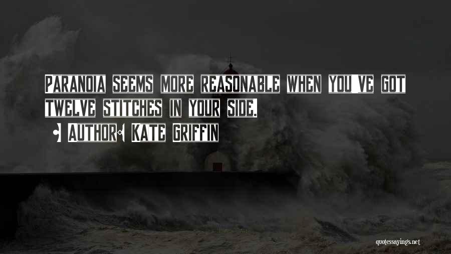 Kate Griffin Quotes: Paranoia Seems More Reasonable When You've Got Twelve Stitches In Your Side.