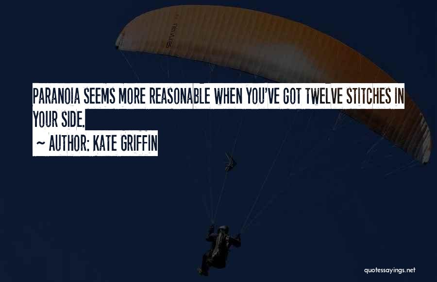 Kate Griffin Quotes: Paranoia Seems More Reasonable When You've Got Twelve Stitches In Your Side.