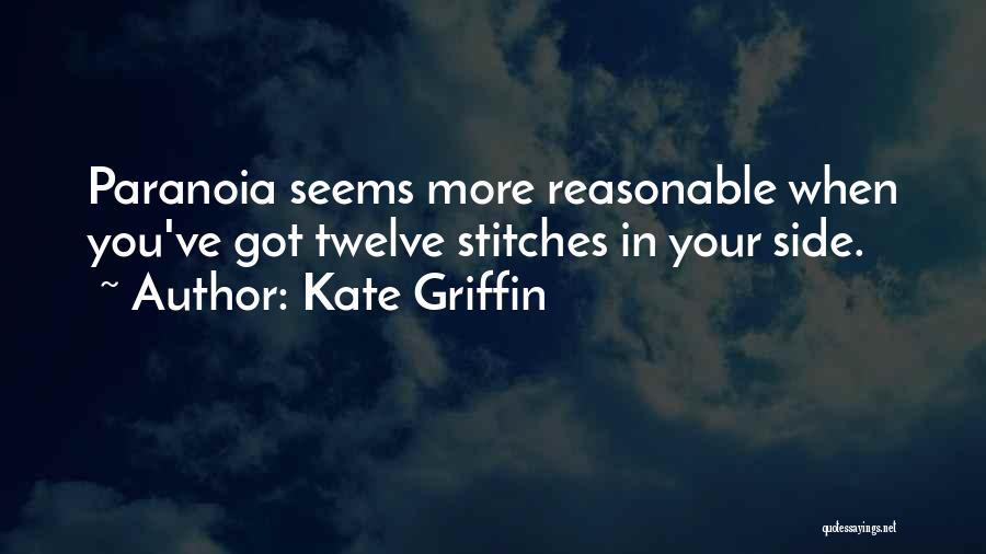 Kate Griffin Quotes: Paranoia Seems More Reasonable When You've Got Twelve Stitches In Your Side.