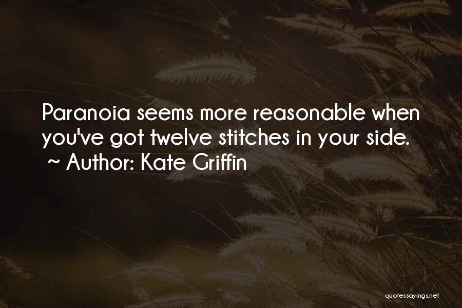 Kate Griffin Quotes: Paranoia Seems More Reasonable When You've Got Twelve Stitches In Your Side.