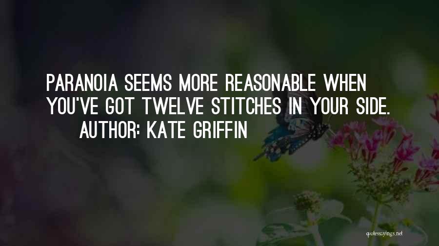 Kate Griffin Quotes: Paranoia Seems More Reasonable When You've Got Twelve Stitches In Your Side.