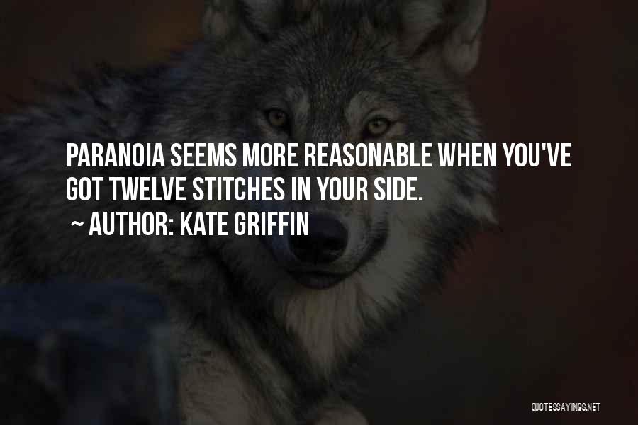 Kate Griffin Quotes: Paranoia Seems More Reasonable When You've Got Twelve Stitches In Your Side.